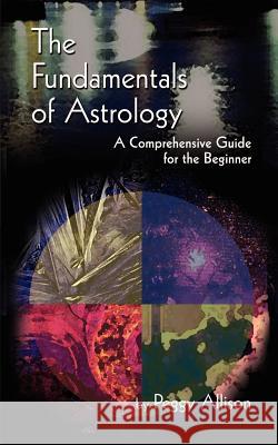 The Fundamentals of Astrology: The Fundamentals of Astrology Allison, Peggy 9780759663107 Authorhouse - książka