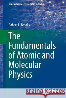The Fundamentals of Atomic and Molecular Physics Robert L. Brooks 9781461466772 Springer - książka