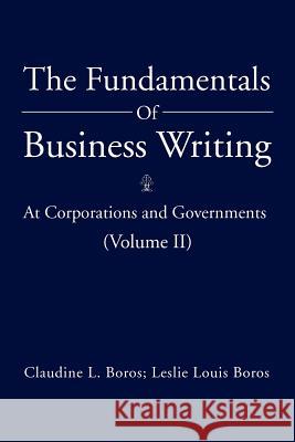 The Fundamentals Of Business Writing: At Corporations and Governments (Volume II) Boros, Claudine L. 9781469162065 Xlibris Corporation - książka