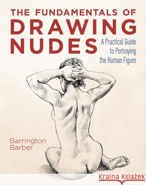 The Fundamentals of Drawing Nudes: A Practical Guide to Portraying the Human Figure Barrington Barber 9781398804135 Arcturus Publishing Ltd - książka