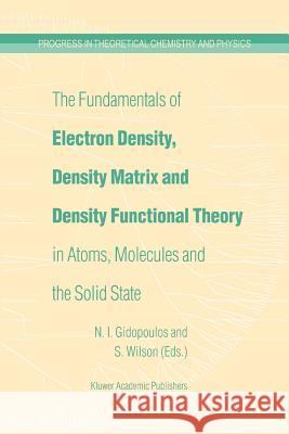 The Fundamentals of Electron Density, Density Matrix and Density Functional Theory in Atoms, Molecules and the Solid State N. I. Gidopoulos Stephen Wilson 9789048165087 Not Avail - książka
