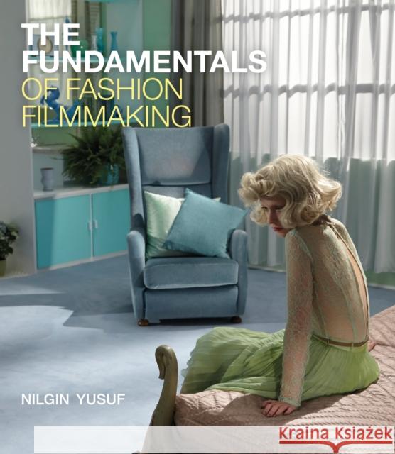 The Fundamentals of Fashion Filmmaking Nilgin Yusuf 9781474242370 Bloomsbury Publishing PLC - książka