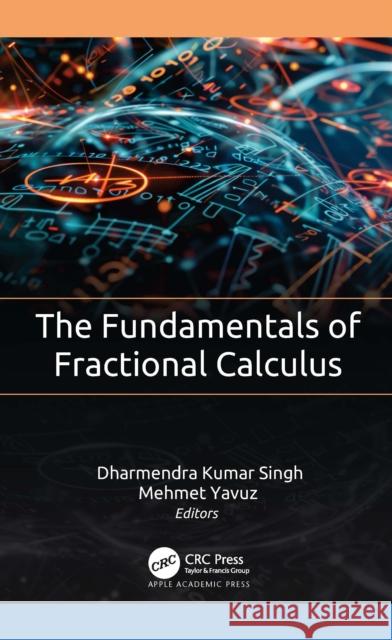 The Fundamentals of Fractional Calculus Dharmendra Kumar Singh Mehmet Yavuz 9781779643353 Apple Academic Press - książka