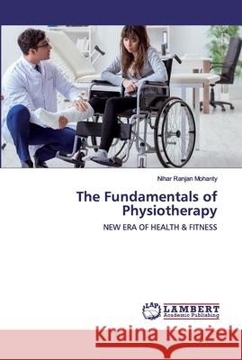 The Fundamentals of Physiotherapy Mohanty, Nihar Ranjan 9783659912290 LAP Lambert Academic Publishing - książka