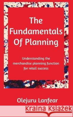 The fundamentals of planning: Understanding merchandise planning for retail success Olejuru Lanfear 9780648725602 Sloppysuccess Press - książka