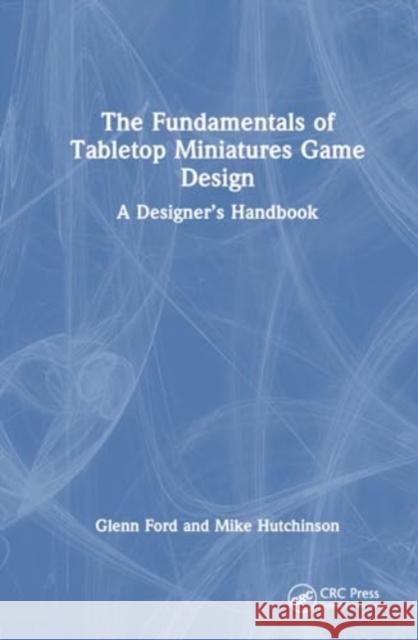 The Fundamentals of Tabletop Miniatures Game Design: A Designer's Handbook Glenn Ford Mike Hutchinson 9781032324029 Taylor & Francis Ltd - książka