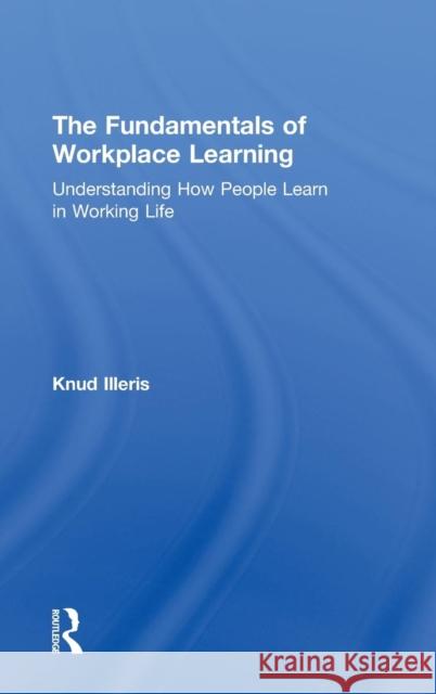 The Fundamentals of Workplace Learning: Understanding How People Learn in Working Life Illeris, Knud 9780415579063 Routledge - książka