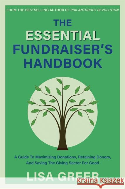 The Fundraiser's Handbook: A Guide to Maximizing Donations, Retaining Donors, and Saving the Giving Sector for Good Lisa Greer 9781939096159 Xeno Books - książka