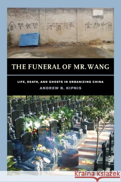 The Funeral of Mr. Wang: Life, Death, and Ghosts in Urbanizing China Andrew B. Kipnis 9780520381971 University of California Press - książka