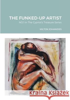 The Funked-Up Artist Milton Johanides 9781329049192 Lulu.com - książka