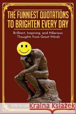 The Funniest Quotations to Brighten Every Day: Brilliant, Inspiring, and Hilarious Thoughts from Great Minds (Quotes to Inspire) Bruce Miller Team Golfwell  9781991048073 Pacific Trust Holdings Nz Ltd. - książka