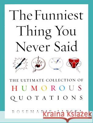 The Funniest Thing You Never Said: The Ultimate Collection of Humorous Quotations Rosemarie Jarski 9780091897666 EBURY PRESS - książka