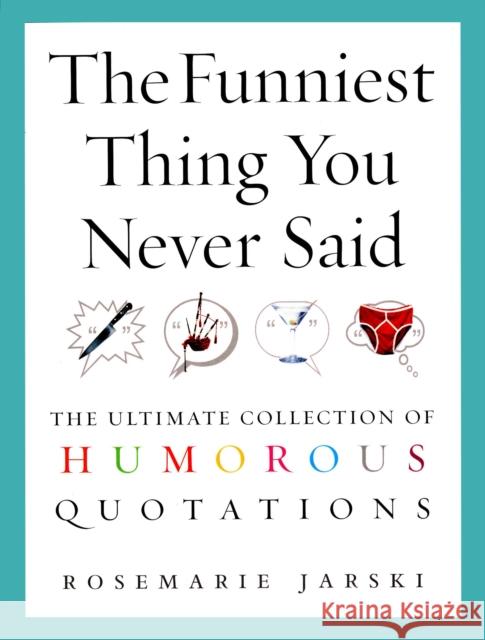 The Funniest Thing You Never Said: The Ultimate Collection of Humorous Quotations Rosemarie Jarski 9780091897666 EBURY PRESS - książka