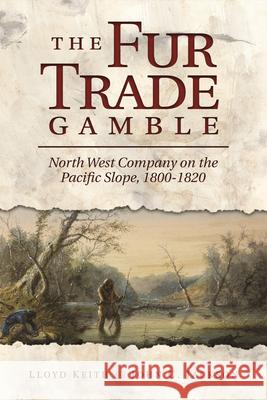 The Fur Trade Gamble: North West Company on the Pacific Slope, 1800 1820 Lloyd Keith John C. Jackson 9780874223408 Washington State University Press - książka