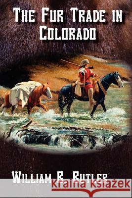 The Fur Trade in Colorado William B. Butler 9781937851026 Western Reflections Publishing Company - książka