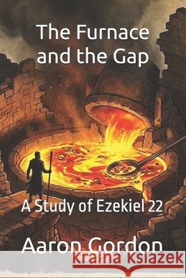 The Furnace and the Gap: A Study of Ezekiel 22 Gordon, Aaron 9798250990929 Independently Published - książka