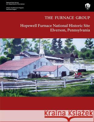 The Furnace Group: Historic Structure Report: Hopewell Furnace National Historic Site- Elverson, Pennsylvania U. S. Department Nationa Barbara A. Yocum 9781483936277 Createspace - książka