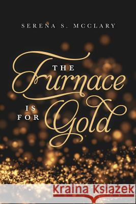 The Furnace is for Gold McClary, Serena S. 9781490598161 Createspace Independent Publishing Platform - książka