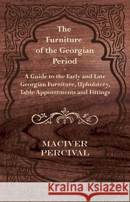 The Furniture of the Georgian Period - A Guide to the Early and Late Georgian Furniture, Upholstery, Table Appointments and Fittings Maciver Percival 9781447444039 Hanlins Press - książka