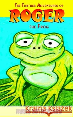 The Further Adventures of Roger the Frog James Sutherland 9781497304499 Createspace - książka