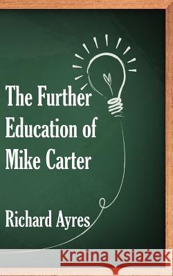 The Further Education of Mike Carter Richard Ayres 9781908775665 New Generation Publishing - książka