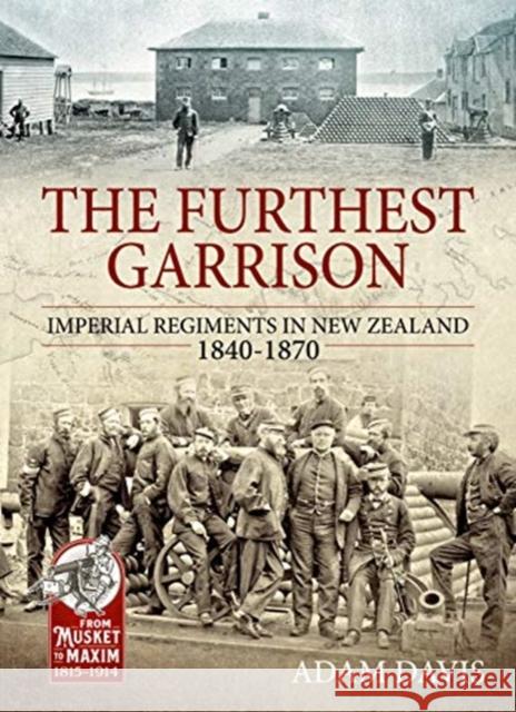 The Furthest Garrison: Imperial Regiments in New Zealand 1840-1870 Adam Davis 9781911628293 Helion & Company - książka