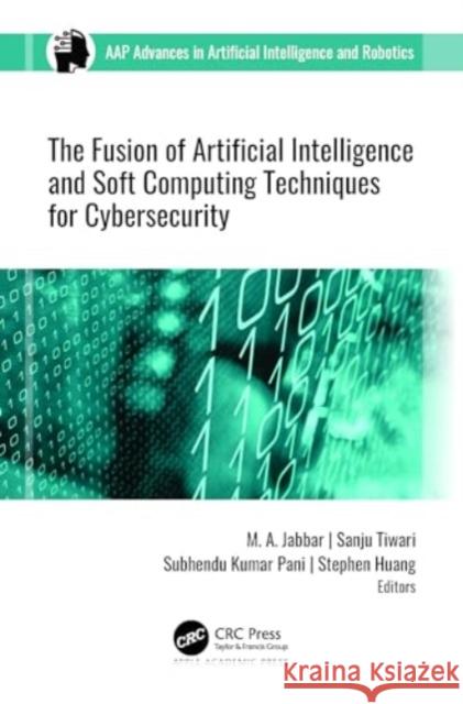 The Fusion of Artificial Intelligence and Soft Computing Techniques for Cybersecurity M. A. Jabbar Sanju Tiwari Subhendu Kumar Pani 9781774914809 Apple Academic Press - książka