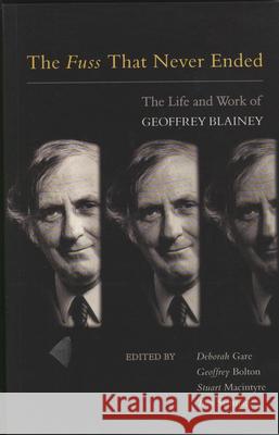The Fuss That Never Ended: The Life and Work of Geoffrey Blainey Gare, Deborah 9780522850345 Melbourne University - książka