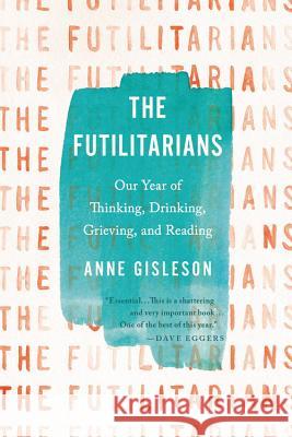 The Futilitarians: Our Year of Thinking, Drinking, Grieving, and Reading Anne Gisleson 9780316393928 Back Bay Books - książka