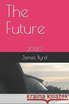 The Future: 2020 James Byrd 9781720068389 Independently Published - książka