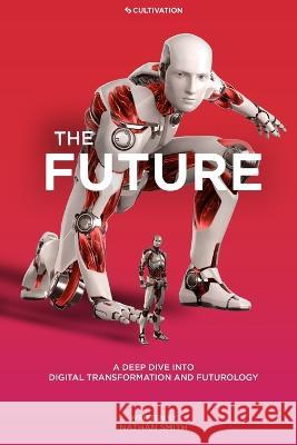 The Future: A Deep Dive into Digital Transformation and Futurology Nathan Smith 9781088104118 Cultivation - książka