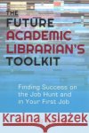 The Future Academic Librarian's Toolkit Megan Hodge 9780838989579 Association of College & Research Libraries