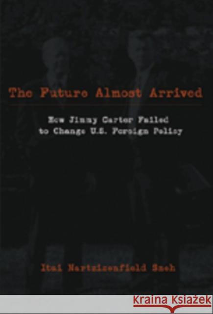 The Future Almost Arrived: How Jimmy Carter Failed to Change U.S. Foreign Policy Fry, Michael Graham 9780820481852 Peter Lang Publishing - książka