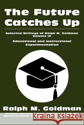 The Future Catches Up: Educational and Instructional Experimentation Goldman, Ralph M. 9780595240524 Writers Club Press - książka