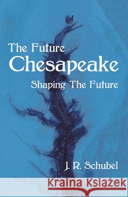 The Future Chesapeake: Shaping the Future J. R. Schubel 9781665704410 Archway Publishing - książka