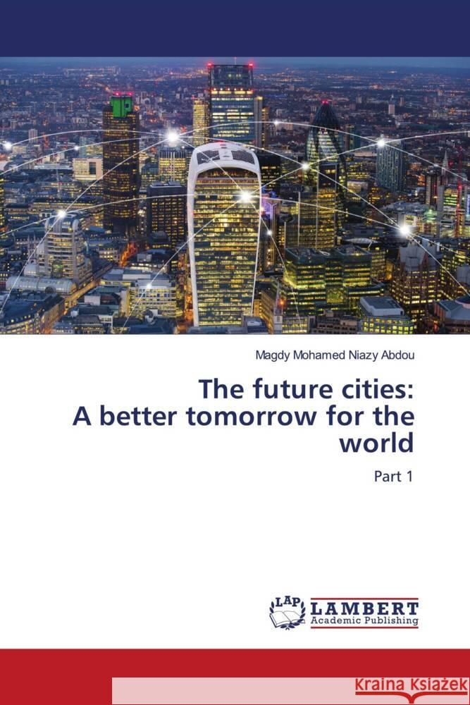 The future cities: A better tomorrow for the world Mohamed Niazy Abdou, Magdy 9786208431594 LAP Lambert Academic Publishing - książka