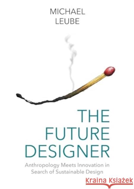 The Future Designer: Anthropology Meets Innovation in Search of Sustainable Design Michael Leube 9781032735535 Routledge - książka