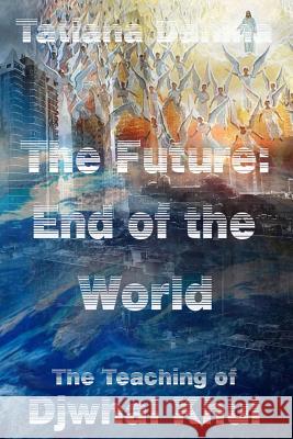 The Future: End of the World - The Teaching of Djwhal Khul Tatiana Danina Djwhal Khul 9781518715563 Createspace - książka