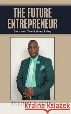The Future Entrepreneur: Start Your Own Business Today Kingstone P. Ngwira 9781665502290 Authorhouse - książka