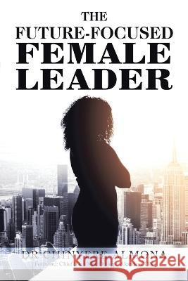 The Future-Focused Female Leader Dr Chinyere Almona Mrs Chief (Dr ) Onikepo Akande Con  9781669868088 Xlibris Us - książka