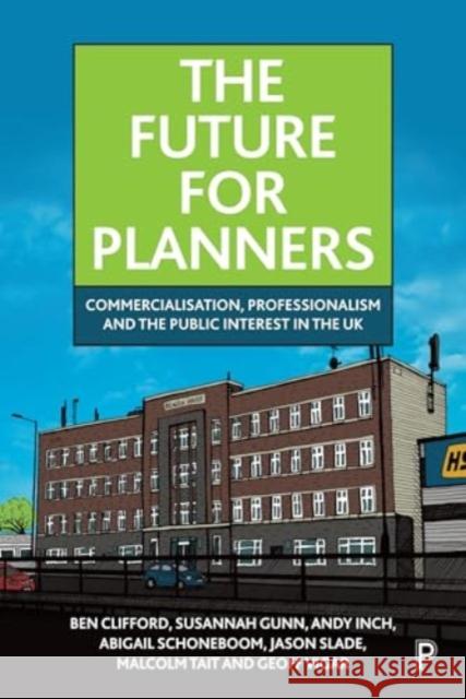 The Future for Planners: Commercialisation, Professionalism and the Public Interest in the UK Geoff (Newcastle University) Vigar 9781447366027 Bristol University Press - książka