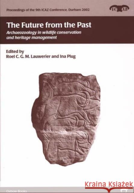 The Future from the Past : Archaeozoology in Wildlife Conservation and Heritage Management International Council for Archaeozoology Roel C. G. M. Lauwerier Ina Plug 9781842171158 David Brown Book Company - książka