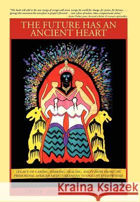 The Future Has an Ancient Heart: Legacy of Caring, Sharing, Healing, and Vision from the Primordial African Mediterranean to Occupy Everywhere Birnbaum, Lucia Chiavola 9781475932614 iUniverse.com - książka