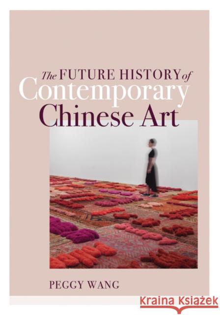 The Future History of Contemporary Chinese Art Peggy Wang 9781517909154 University of Minnesota Press - książka