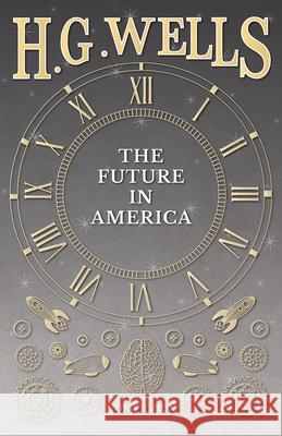 The Future in America H G Wells 9781473333321 H. G. Wells Library - książka