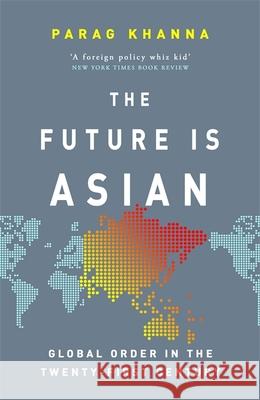 The Future Is Asian: Global Order in the Twenty-first Century Parag Khanna 9781474610681 Orion Publishing Co - książka