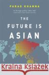 The Future Is Asian: Global Order in the Twenty-first Century Parag Khanna 9781474610681 Orion Publishing Co