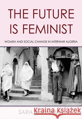 The Future Is Feminist: Women and Social Change in Interwar Algeria Sara Rahnama 9781501781346 Cornell University Press - książka