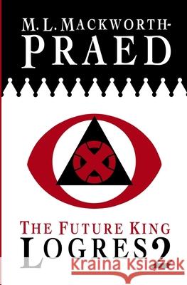 The Future King: Logres 2 M. L. Mackworth-Praed 9781546941309 Createspace Independent Publishing Platform - książka