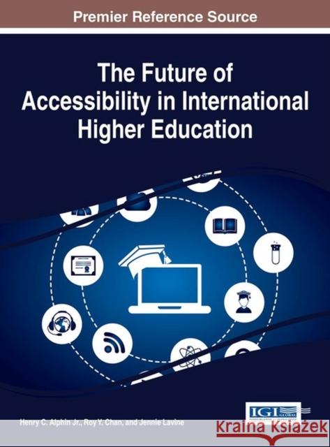 The Future of Accessibility in International Higher Education Henry C. Alphin Roy Y. Chan Jennie Lavine 9781522525608 Information Science Reference - książka
